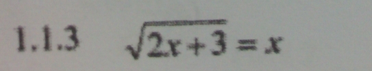 1,1.3 sqrt(2x+3)=x