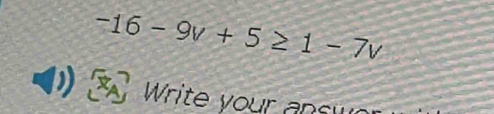 -16-9v+5≥ 1-7v
Write your ans