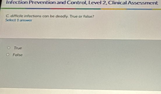 Infection Prevention and Control, Level 2, Clinical Assessment
C, difficile infections can be deadly. True or false?
Select 1 answer
True
False