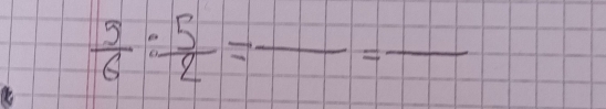  5/6 : 5/2 =frac =frac 