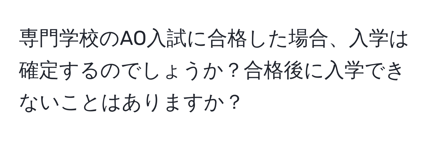 専門学校のAO入試に合格した場合、入学は確定するのでしょうか？合格後に入学できないことはありますか？