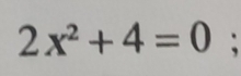 2x^2+4=0;