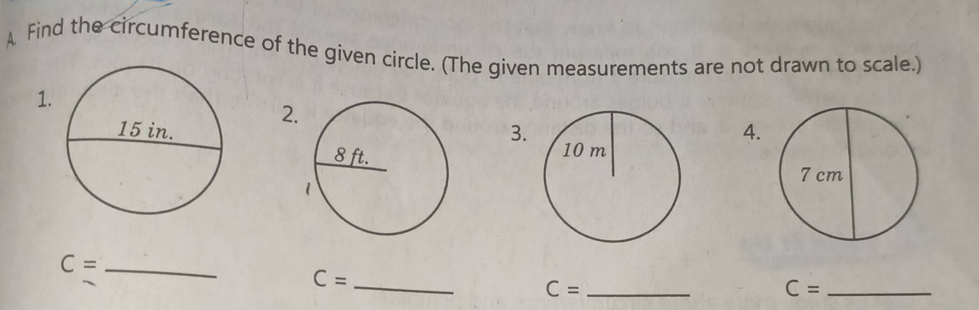 A Find the circumference of the given circle. (The given measurements are not drawn to scale.) 
1. 
2 
3. 
4. 
_ C=
C= _
C= _
C= _