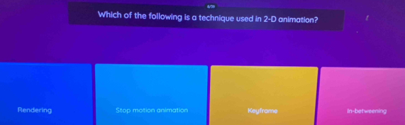 Which of the following is a technique used in 2-D animation?
Rendering Stop motion animation Keyframe In-betweening