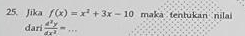 Jika f(x)=x^2+3x-10 maka tentukan nila 
dari  d^2y/dx^2 = _