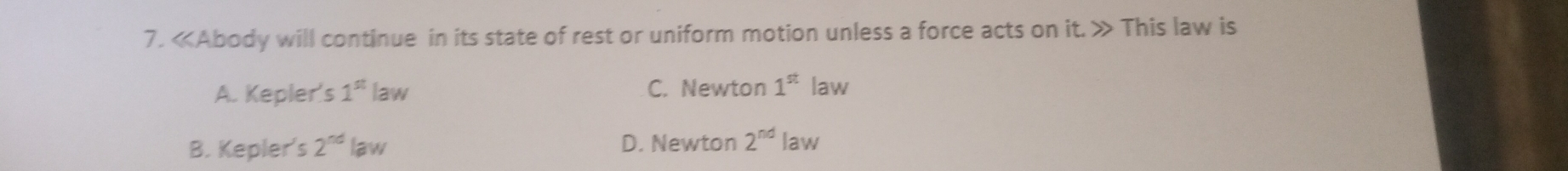 This law is
A. Kepler's 1^(st) law C. Newton 1^(st) law
B. Kepler's 2^(nd) law D. Newton 2^(nd) law