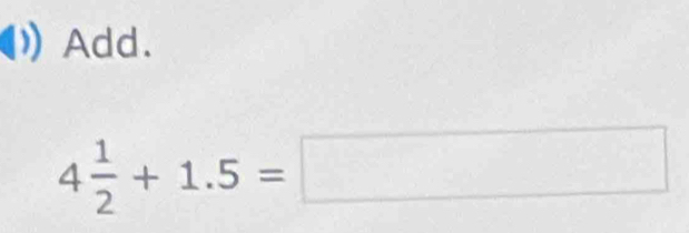 Add.
4 1/2 +1.5=□