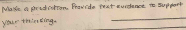 Make a prediction. Provide text evidence to support 
_ 
_ 
your thinking.