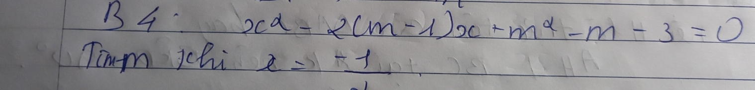 B4
x^2-2(m-1)x+m^2-m-3=0
Tim ichi x=-1