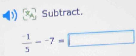 Subtract.
(-3,4) ^
 (-1)/5 --7=□ (-3,4)