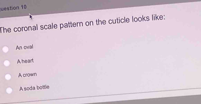 Solved: uestion 10 The coronal scale pattern on the cuticle looks like ...