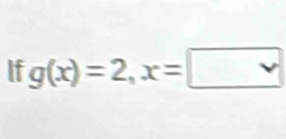 If g(x)=2, x=□