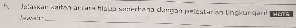 Jelaskan kaitan antara hidup sederhana dengan pelestarian lingkungan! HOTS 
_ 
Jawab: