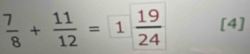  7/8 + 11/12 =  19/24 
[4]