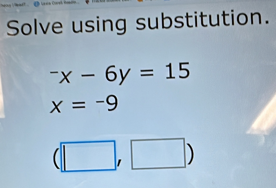 heoy | ReadT O Lexia Core5 Readin 
Solve using substitution.
^-x-6y=15
x=-9
(□ ,□ )