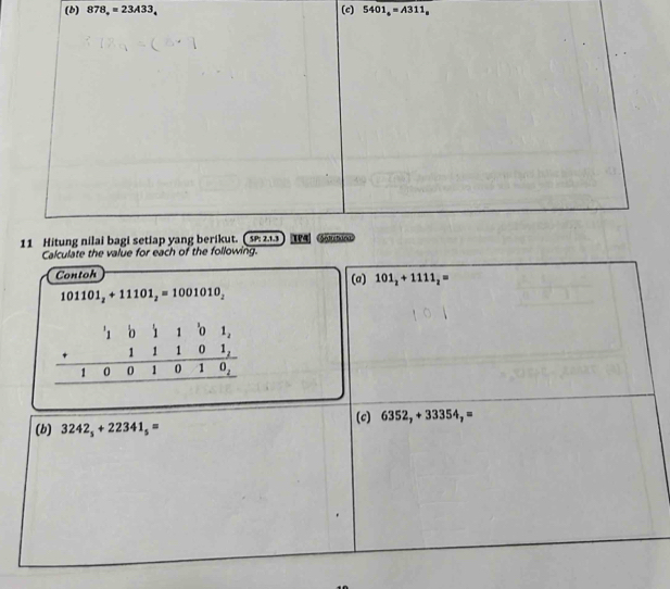 878,=23A33, (c) 5401_4=A311_a
11 Hitung nilai bagi setiap yang berikut. ( 3 2..3 14 Gahana 
Calculate the value for each of the following. 
Contoh (a) 101_2+1111_2=
101101_2+11101_2=1001010_2
beginarrayr 1&b11&1&0& +1&1&0&1&0&0&1&01&0_1&0 hline endarray 
(b) 3242_5+22341_5= (c) 6352_7+33354_7=