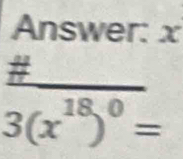 Answer: 2
frac # 3(x^(18))^0=