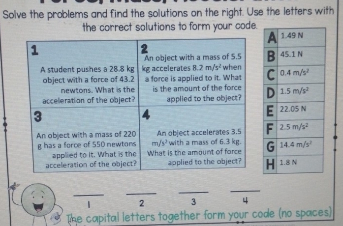 Solve the problems and find the solutions on the right. Use the letters with
the correct solutions to form your code.
_
_
_
_
1 2 3 4
The capital letters together form your code (no spaces)