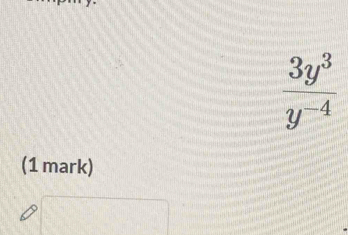  3y^3/y^(-4) 
(1 mark)