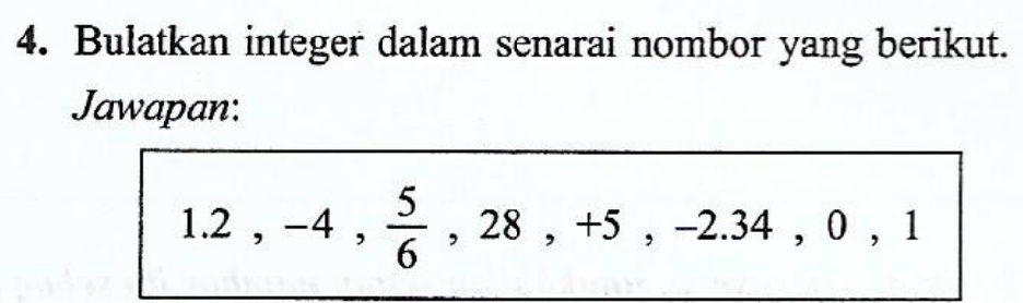 Bulatkan integer dalam senarai nombor yang berikut. 
Jawapan:
1.2, -4,  5/6 , 28, +5, -2.34, 0, 1