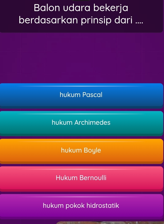 Balon udara bekerja
berdasarkan prinsip dari ....
hukum Pascal
hukum Archimedes
hukum Boyle
Hukum Bernoulli
hukum pokok hidrostatik