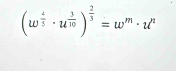 (w^(frac 4)5· u^(frac 3)10)^ 2/3 =w^m· u^n