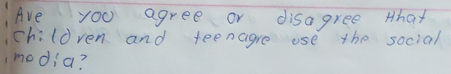 Ave yoo agree or disagree that 
children and teencgre ose the social 
media?