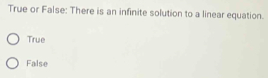 True or False: There is an infinite solution to a linear equation.
True
False