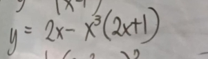 (x-1)
y=2x-x^3(2x+1)