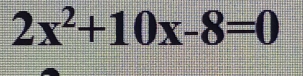 2x^2+10x-8=0