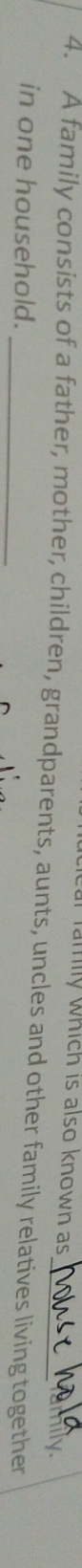 car famlly which is also known as 
4. A family consists of a father, mother, children, grandparents, aunts, uncles and other family relatives living together 
in one household.