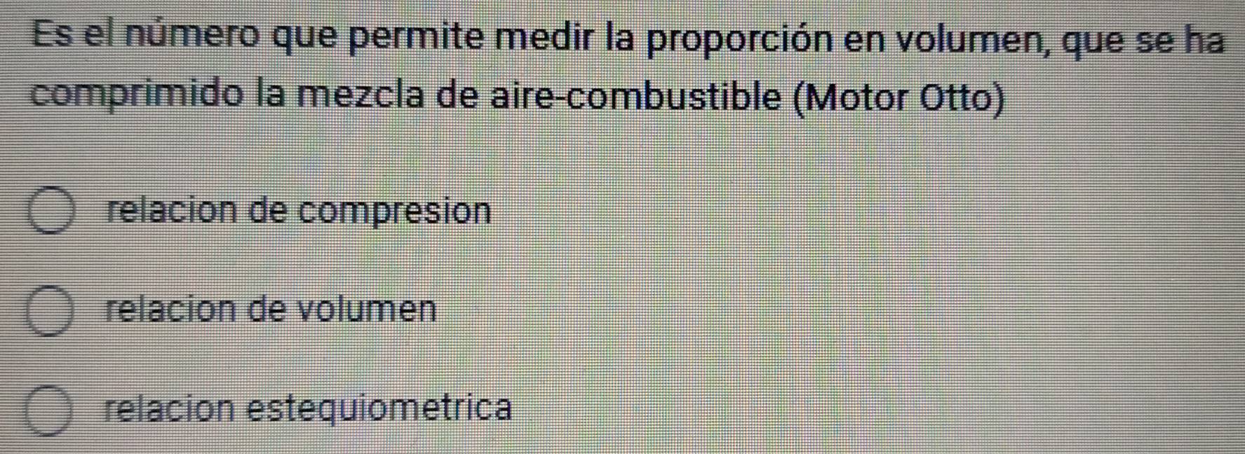 Es el número que permite medir la proporción en volumen, que se ha
comprimido la mezcla de aire-combustible (Motor Otto)
relacion de compresion
relacion de volumen
relacion estequiometrica