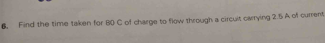 Find the time taken for 80 C of charge to flow through a circuit carrying 2.5 A of current