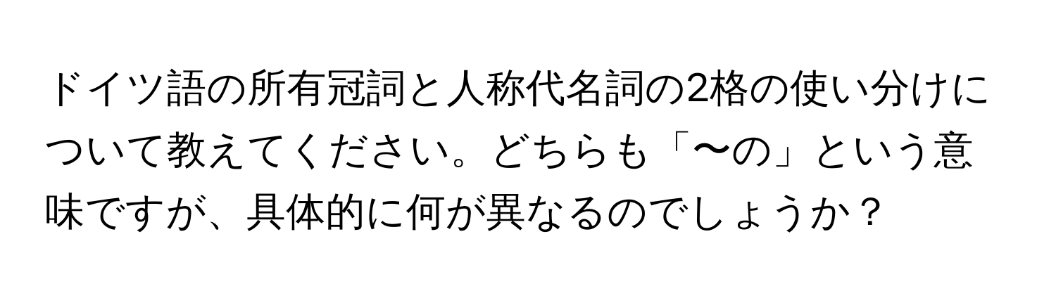 ドイツ語の所有冠詞と人称代名詞の2格の使い分けについて教えてください。どちらも「〜の」という意味ですが、具体的に何が異なるのでしょうか？