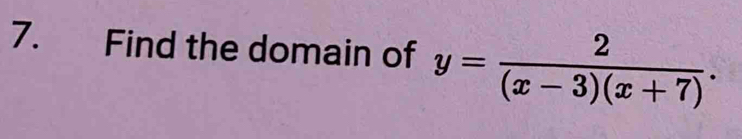 Find the domain of y= 2/(x-3)(x+7) .