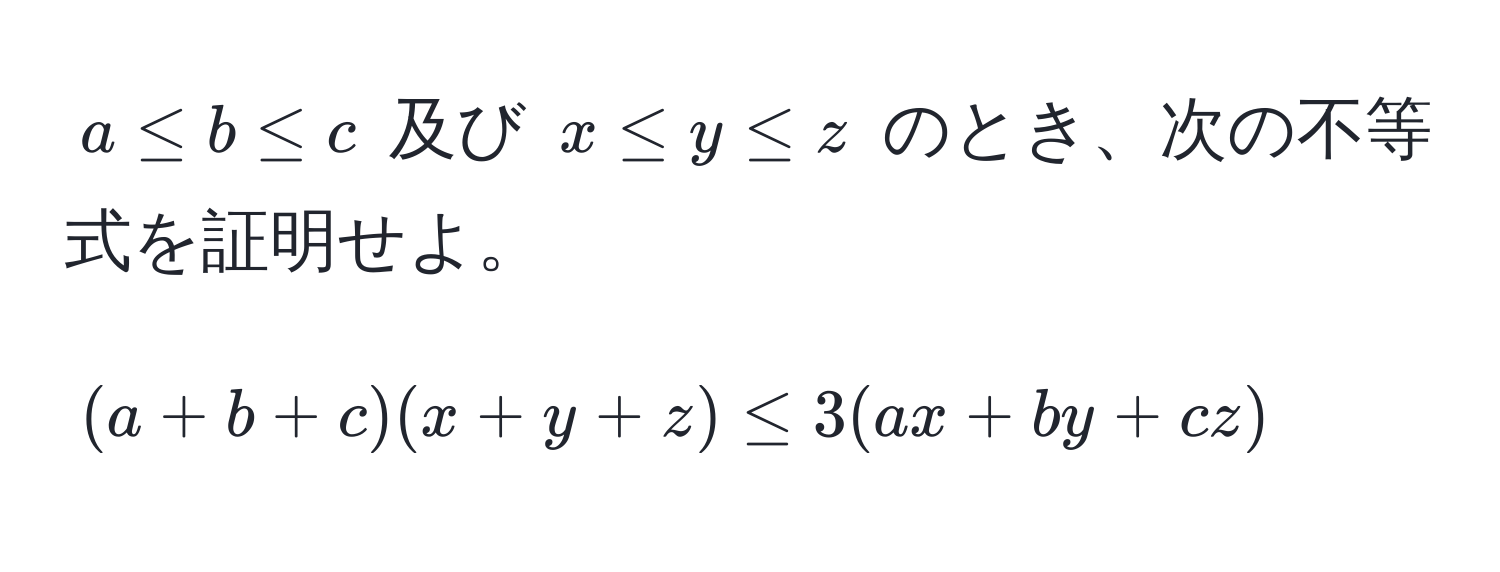 $a ≤ b ≤ c$ 及び $x ≤ y ≤ z$ のとき、次の不等式を証明せよ。  
[(a + b + c)(x + y + z) ≤ 3(ax + by + cz)]