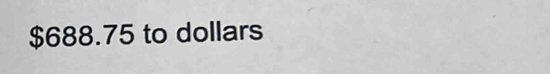 $688.75 to dollars