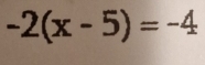 -2(x-5)=-4