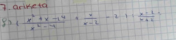 ariketa
8)( (x^2+x-14)/x^2-4 + x/x-2 -2): (x-2)/x+2 =