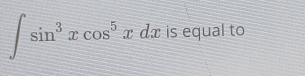 ∈t sin^3xcos^5xdx is equal to