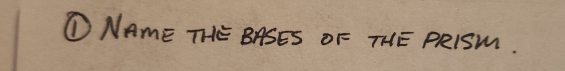 ①NAmE THE BASES OF THE PRISM.