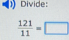 Divide:
 121/11 =□