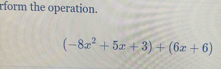 rform the operation.
(-8x^2+5x+3)+(6x+6)