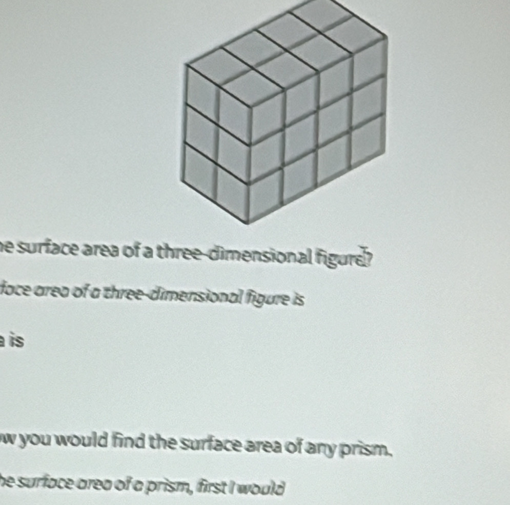 face area of a three-dimensional figure is 
a is 
w you would find the surface area of any prism. 
he surface area of a prism, first I would