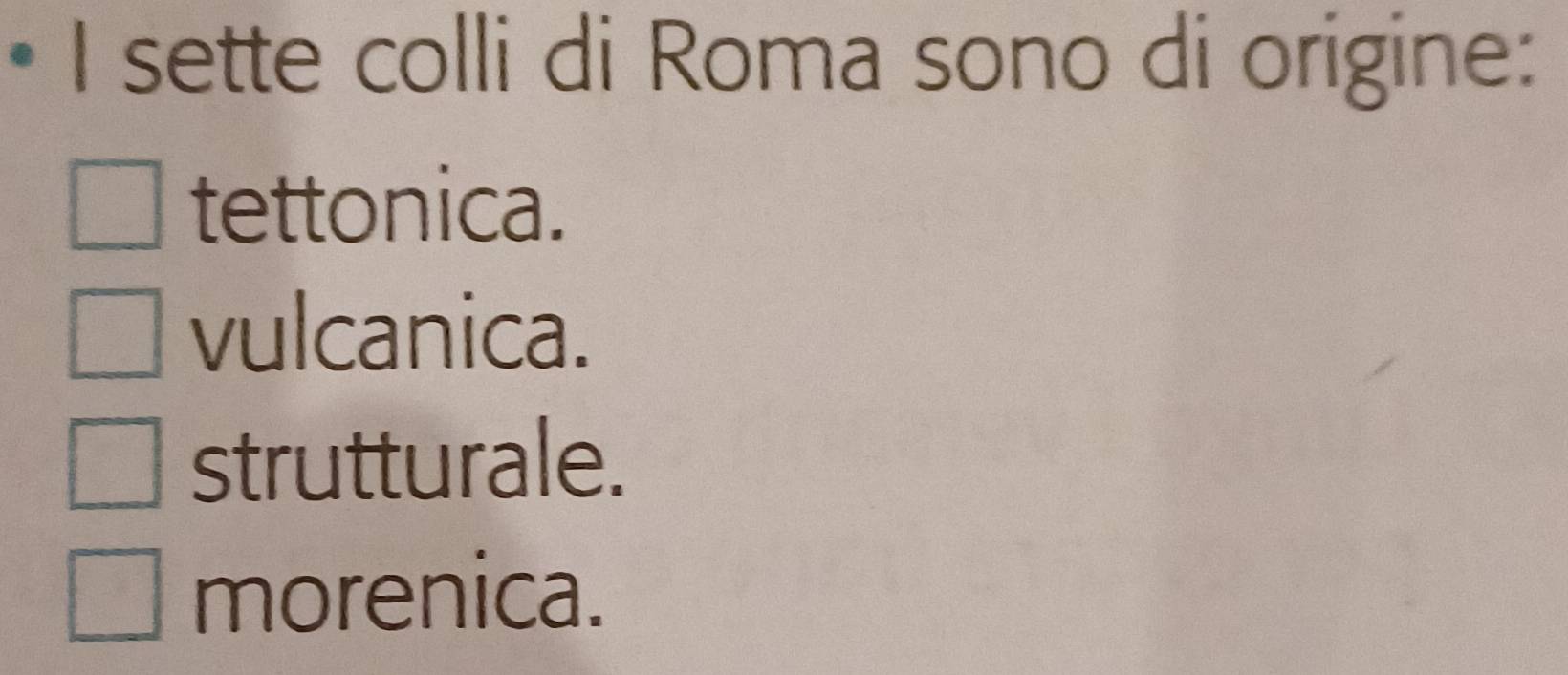 sette colli di Roma sono di origine:
tettonica.
vulcanica.
strutturale.
morenica.