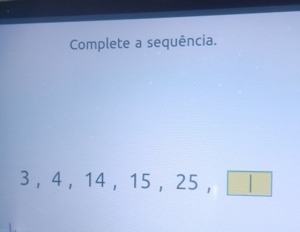 Complete a sequência.
3 ， 4 ， 14 ， 15 ， 25 ， □