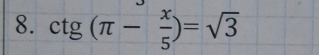 ctg(π - x/5 )=sqrt(3)