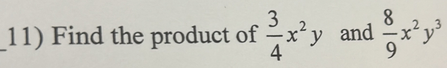 Find the product of  3/4 x^2y and  8/9 x^2y^3