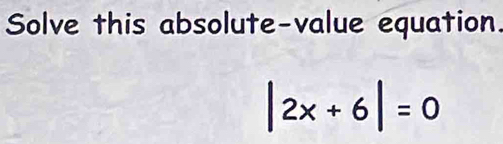 Solve this absolute-value equation.
|2x+6|=0