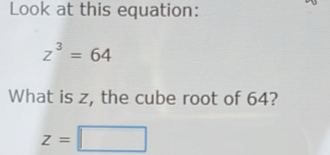 Solved: Look at this equation: z^3=64 What is z, the cube root of 64? z ...
